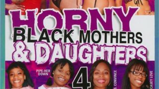 Horny Black Mothers & Daughters 4